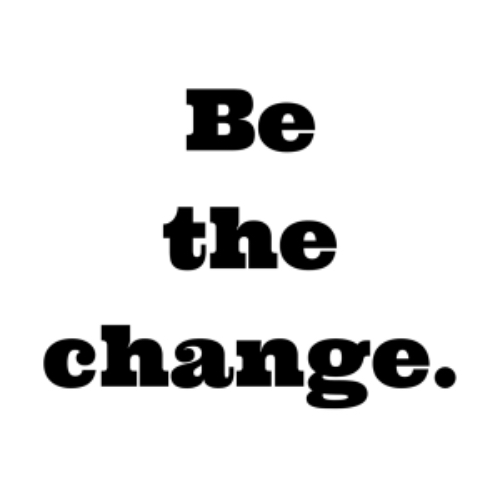 be the change.